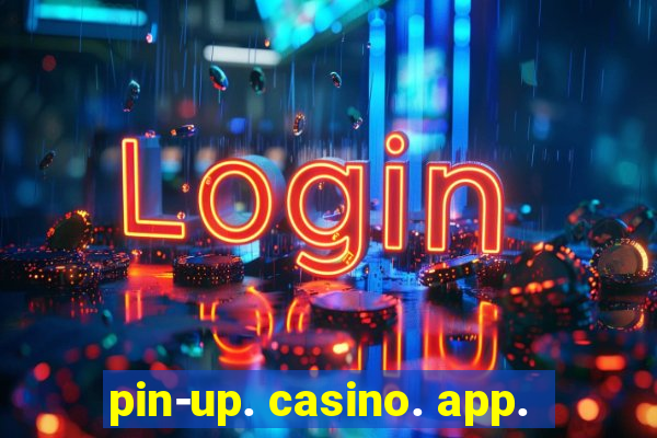 pin-up. casino. app.