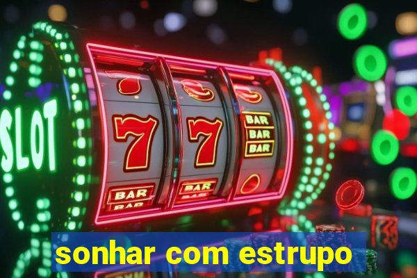 sonhar com estrupo