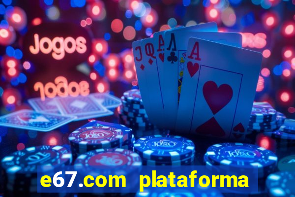 e67.com plataforma de jogos