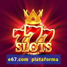 e67.com plataforma de jogos