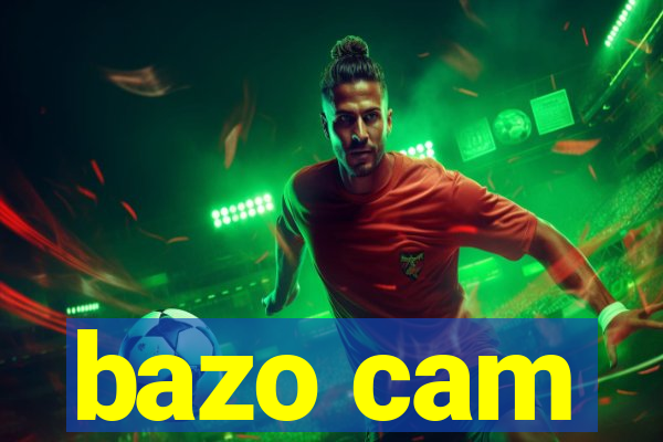 bazo cam