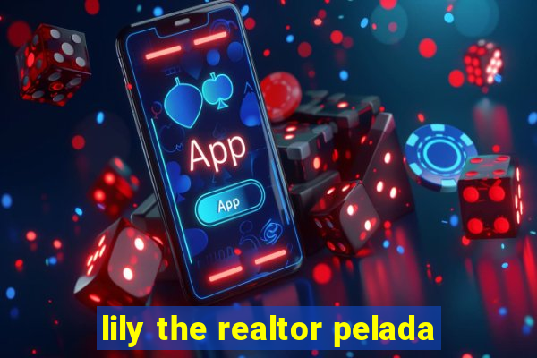 lily the realtor pelada