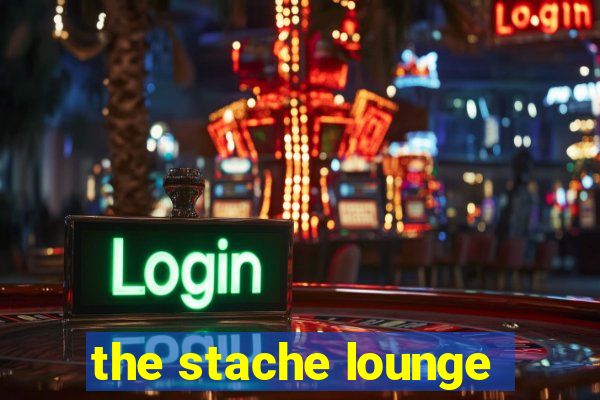 the stache lounge