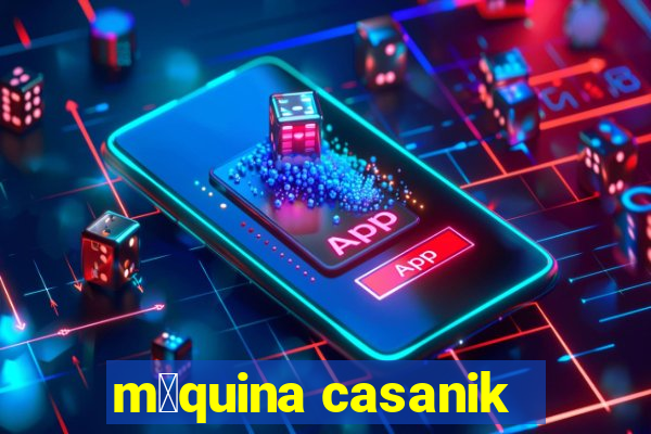 m谩quina casanik