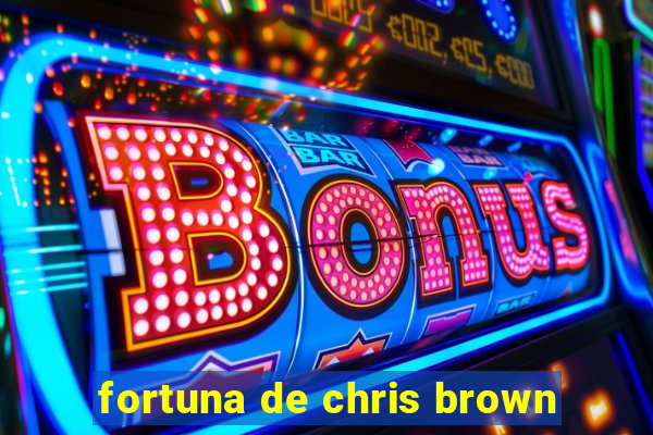 fortuna de chris brown