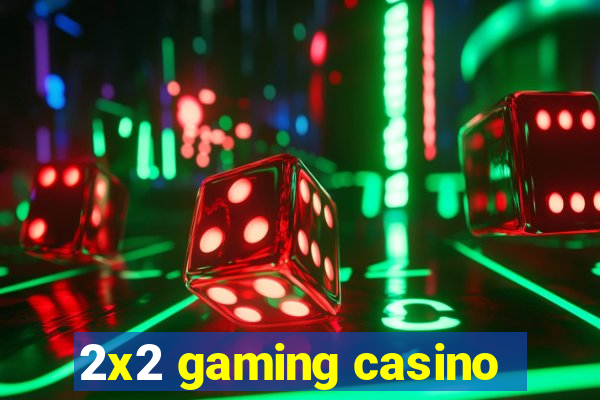 2x2 gaming casino