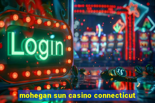 mohegan sun casino connecticut