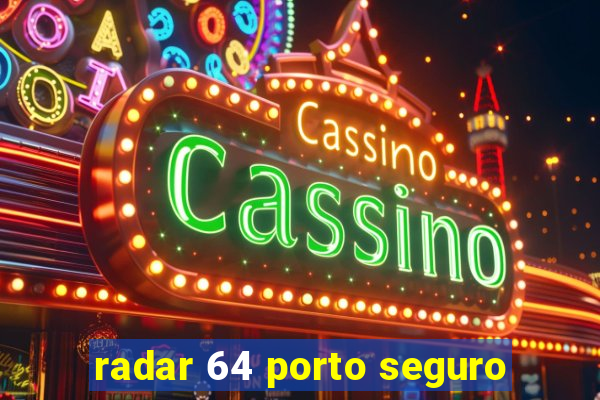 radar 64 porto seguro