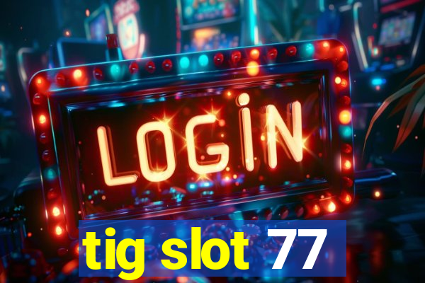 tig slot 77