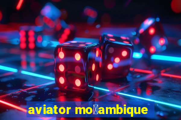 aviator mo莽ambique