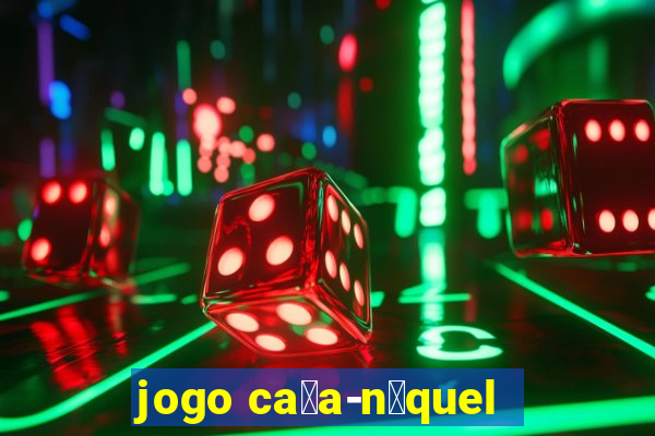 jogo ca莽a-n铆quel