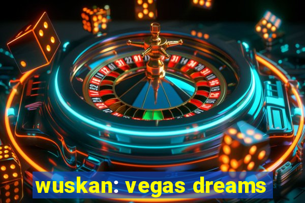 wuskan: vegas dreams