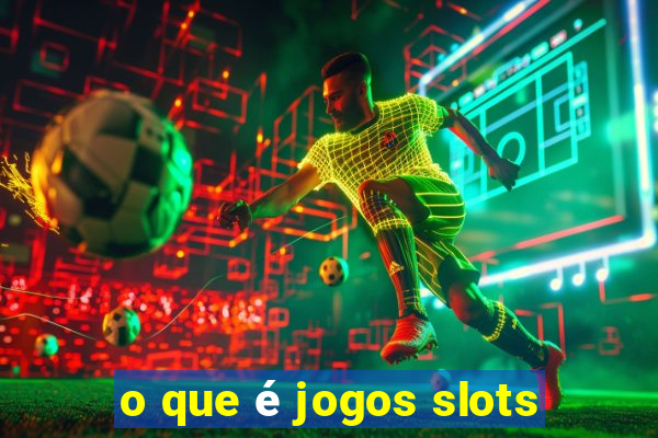 o que é jogos slots