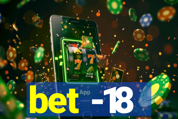 bet -18