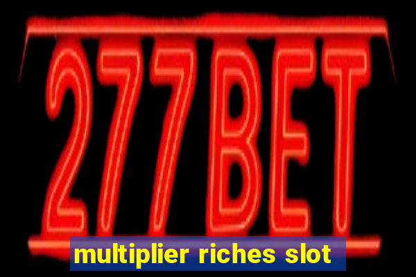 multiplier riches slot