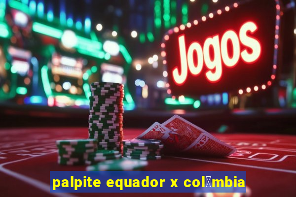 palpite equador x col么mbia