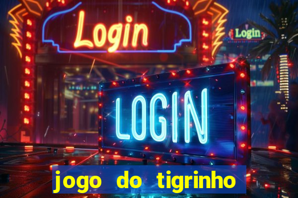 jogo do tigrinho que dá dinheiro