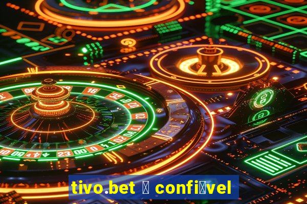 tivo.bet 茅 confi谩vel