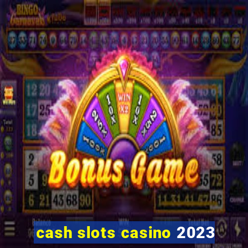 cash slots casino 2023