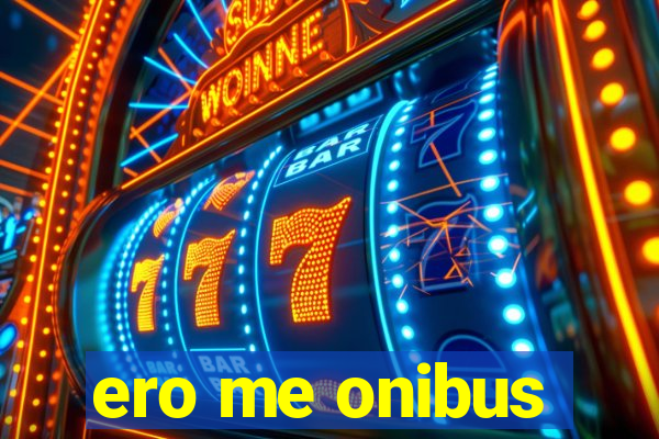 ero me onibus