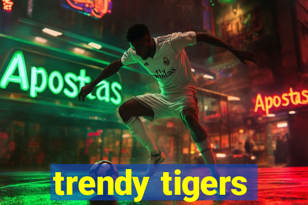 trendy tigers