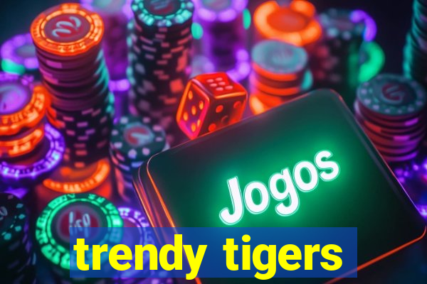 trendy tigers