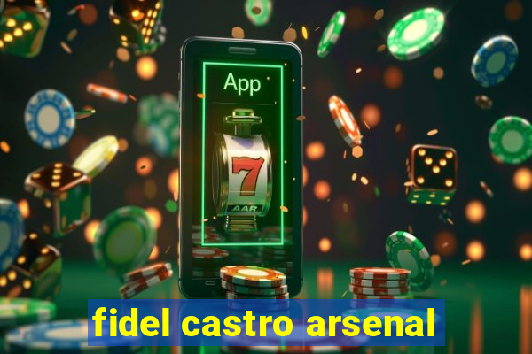 fidel castro arsenal