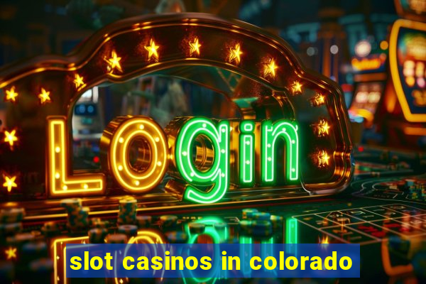 slot casinos in colorado