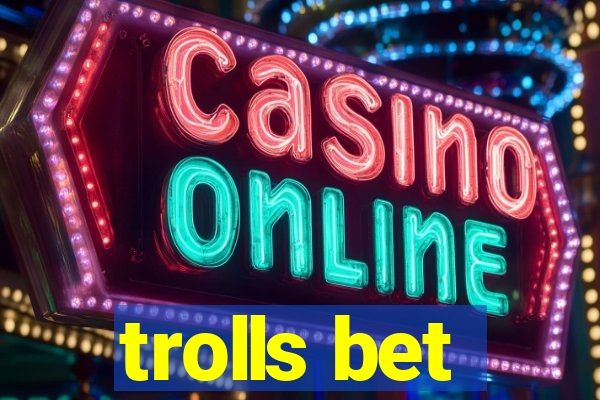 trolls bet