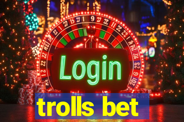 trolls bet