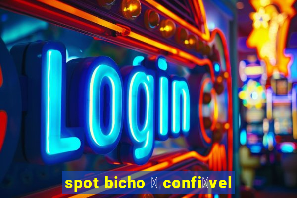 spot bicho 茅 confi谩vel