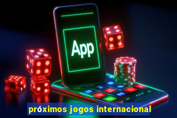 próximos jogos internacional