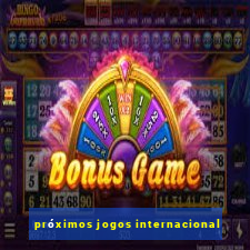 próximos jogos internacional