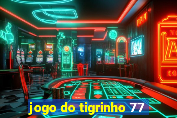 jogo do tigrinho 77