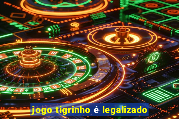 jogo tigrinho é legalizado