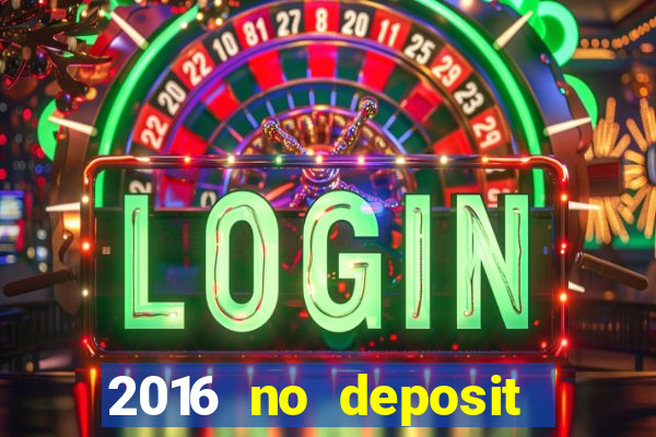 2016 no deposit casino bonus