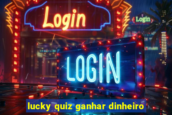 lucky quiz ganhar dinheiro