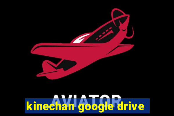 kinechan google drive