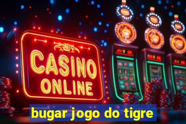 bugar jogo do tigre