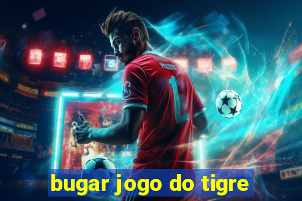 bugar jogo do tigre