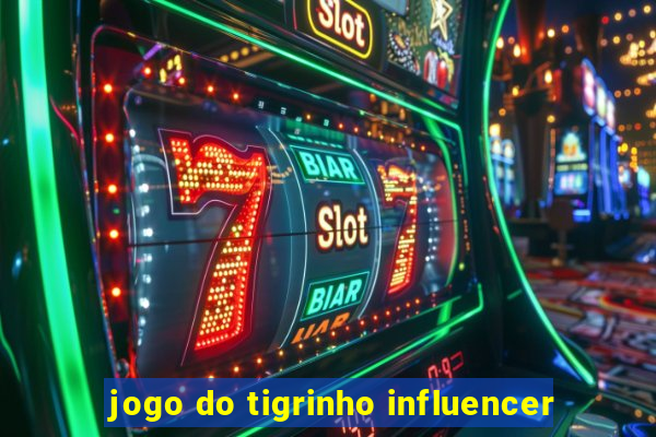 jogo do tigrinho influencer