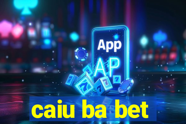 caiu ba bet