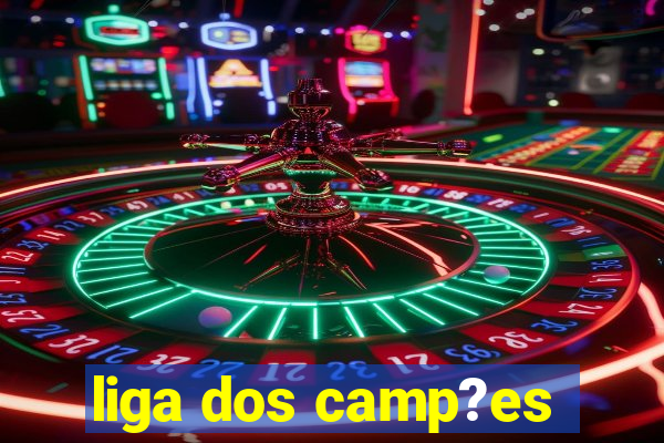 liga dos camp?es