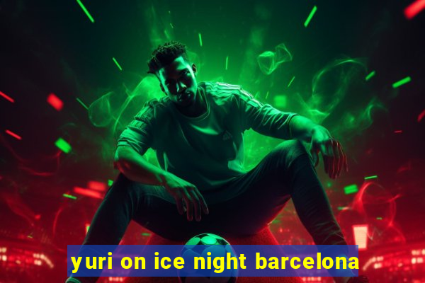 yuri on ice night barcelona