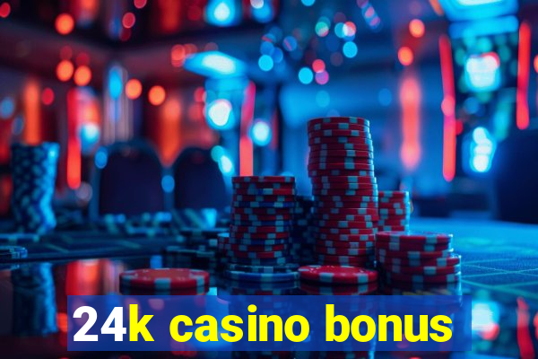 24k casino bonus