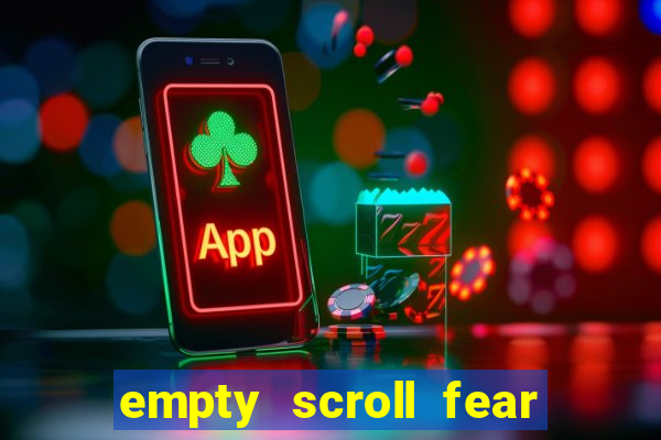 empty scroll fear and hunger best use