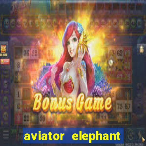 aviator elephant bet login