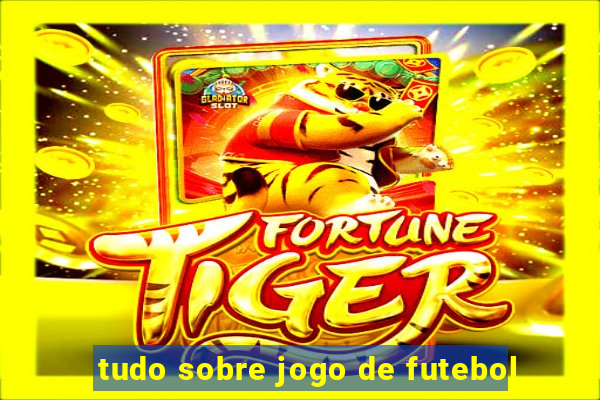 tudo sobre jogo de futebol