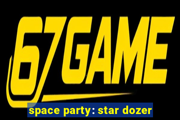 space party: star dozer