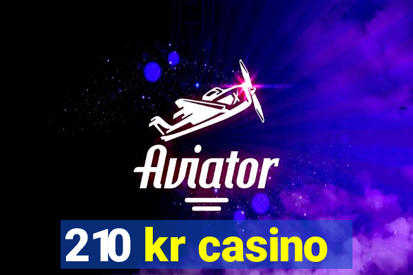 210 kr casino